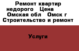 Ремонт квартир недорого › Цена ­ 800 - Омская обл., Омск г. Строительство и ремонт » Услуги   